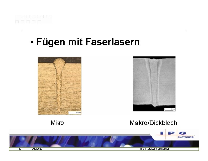 • Fügen mit Faserlasern Mikro 10 5/13/2008 Makro/Dickblech IPG Photonics Confidential • Fügen mit Faserlasern Mikro 10 5/13/2008 Makro/Dickblech IPG Photonics Confidential