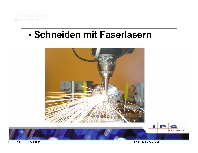 • Schneiden mit Faserlasern 23 5/13/2008 IPG Photonics Confidential • Schneiden mit Faserlasern 23 5/13/2008 IPG Photonics Confidential
