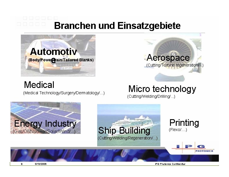 Branchen und Einsatzgebiete Automotiv (Body/Powere train/Tailored Blanks) Aerospace (Cutting/Turbine regeneration/. . . ) Medical Branchen und Einsatzgebiete Automotiv (Body/Powere train/Tailored Blanks) Aerospace (Cutting/Turbine regeneration/. . . ) Medical