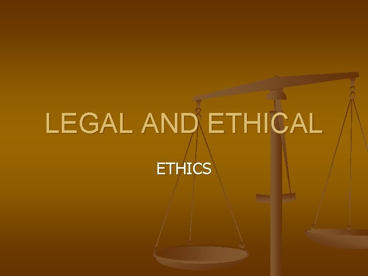 LEGAL AND ETHICAL ETHICS 