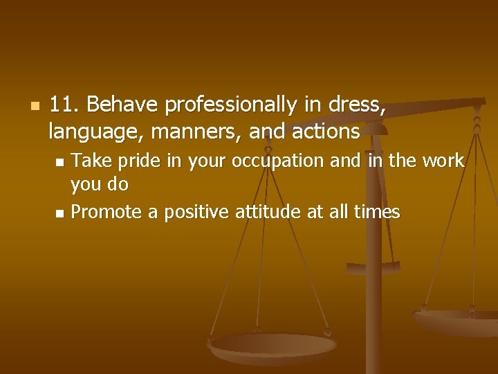 n 11. Behave professionally in dress, language, manners, and actions Take pride in your