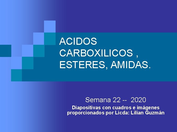 ACIDOS CARBOXILICOS , ESTERES, AMIDAS. Semana 22 -- 2020 Diapositivas con cuadros e imágenes