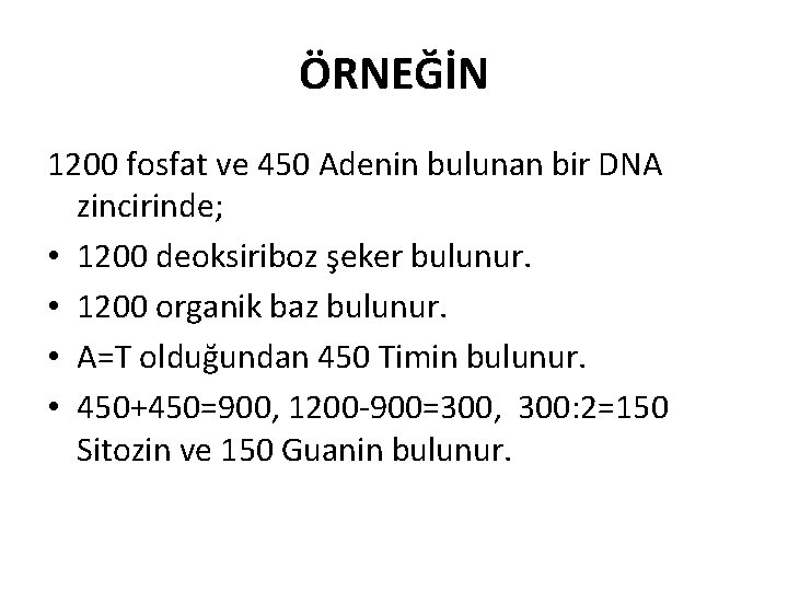 ÖRNEĞİN 1200 fosfat ve 450 Adenin bulunan bir DNA zincirinde; • 1200 deoksiriboz şeker