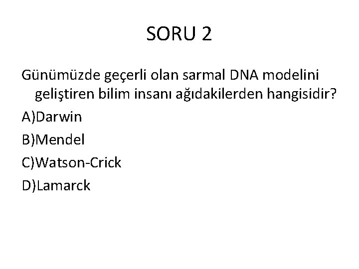 SORU 2 Günümüzde geçerli olan sarmal DNA modelini geliştiren bilim insanı ağıdakilerden hangisidir? A)Darwin