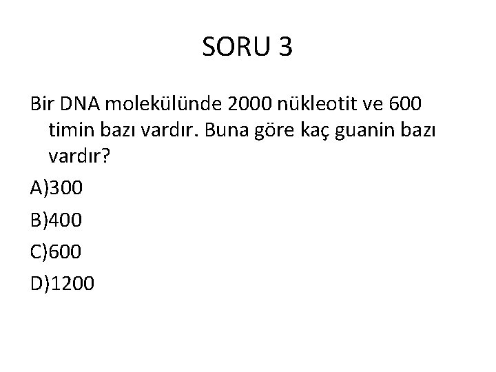 SORU 3 Bir DNA molekülünde 2000 nükleotit ve 600 timin bazı vardır. Buna göre