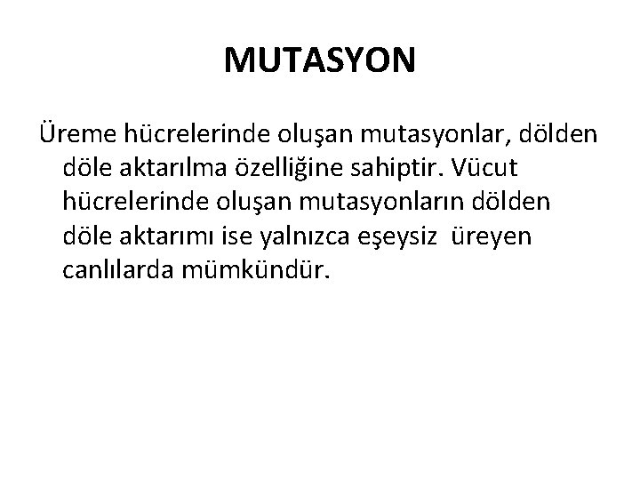 MUTASYON Üreme hücrelerinde oluşan mutasyonlar, dölden döle aktarılma özelliğine sahiptir. Vücut hücrelerinde oluşan mutasyonların