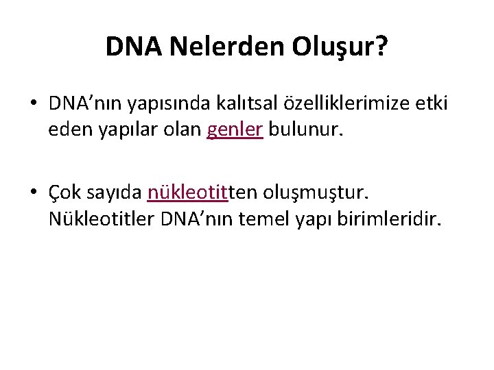 DNA Nelerden Oluşur? • DNA’nın yapısında kalıtsal özelliklerimize etki eden yapılar olan genler bulunur.
