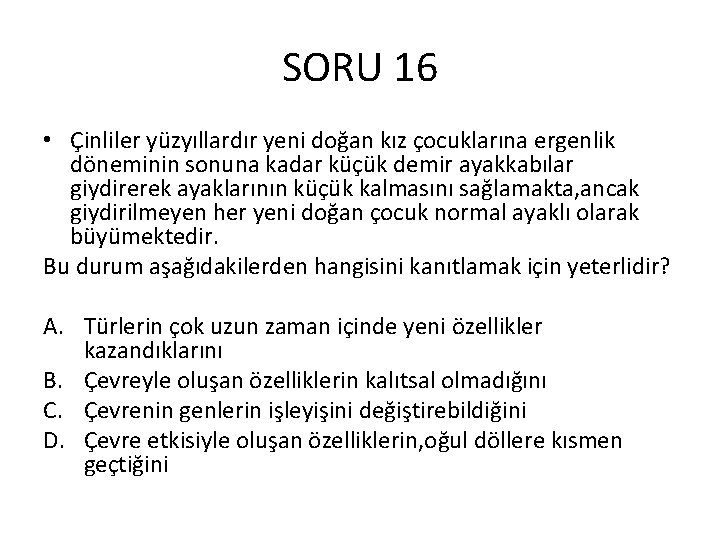 SORU 16 • Çinliler yüzyıllardır yeni doğan kız çocuklarına ergenlik döneminin sonuna kadar küçük