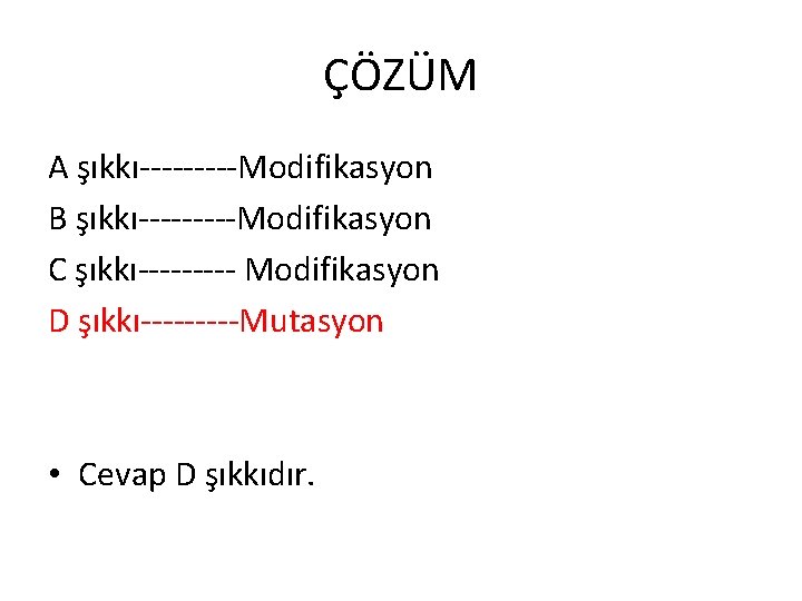 ÇÖZÜM A şıkkı-----Modifikasyon B şıkkı-----Modifikasyon C şıkkı----- Modifikasyon D şıkkı-----Mutasyon • Cevap D şıkkıdır.