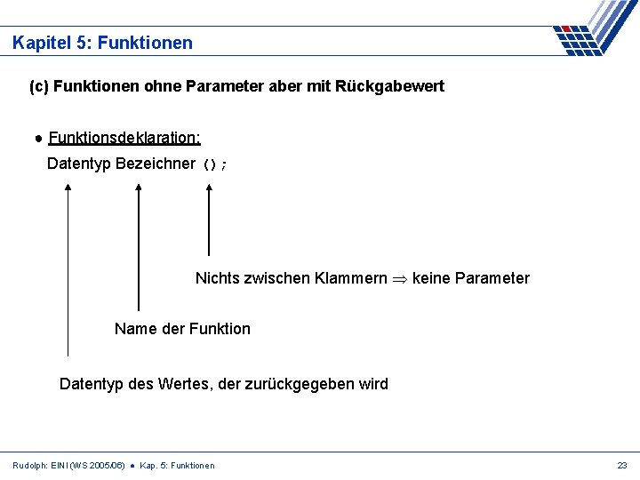 Kapitel 5: Funktionen (c) Funktionen ohne Parameter aber mit Rückgabewert ● Funktionsdeklaration: Datentyp Bezeichner