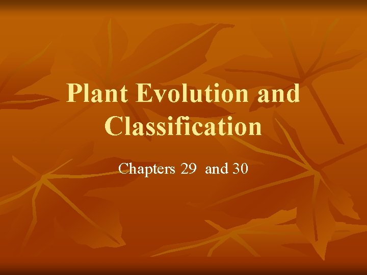 Plant Evolution and Classification Chapters 29 and 30 