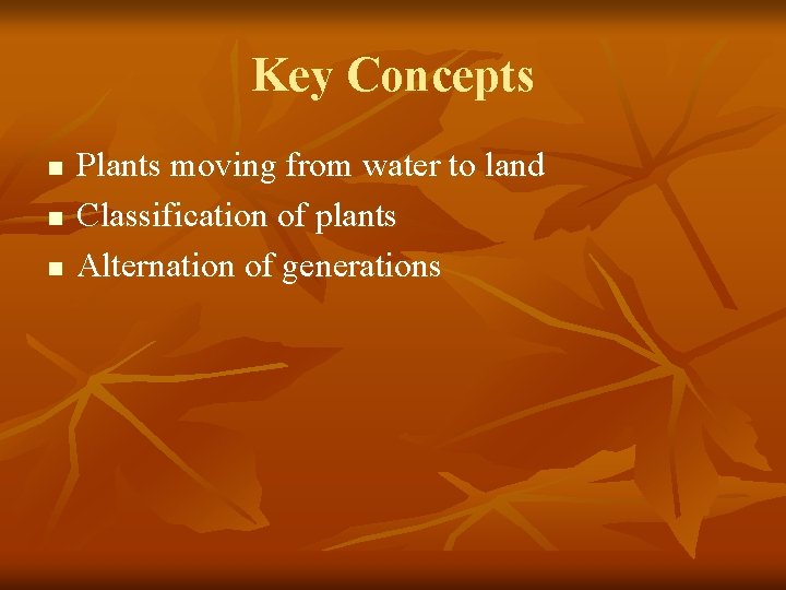 Key Concepts n n n Plants moving from water to land Classification of plants