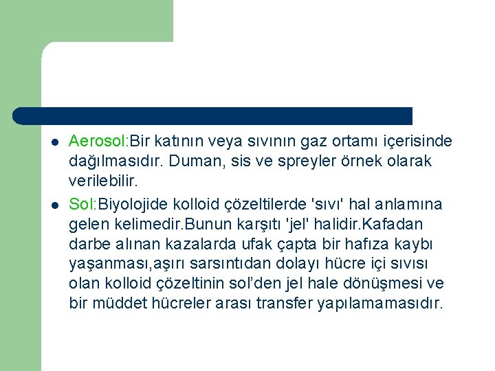 l l Aerosol: Bir katının veya sıvının gaz ortamı içerisinde dağılmasıdır. Duman, sis ve