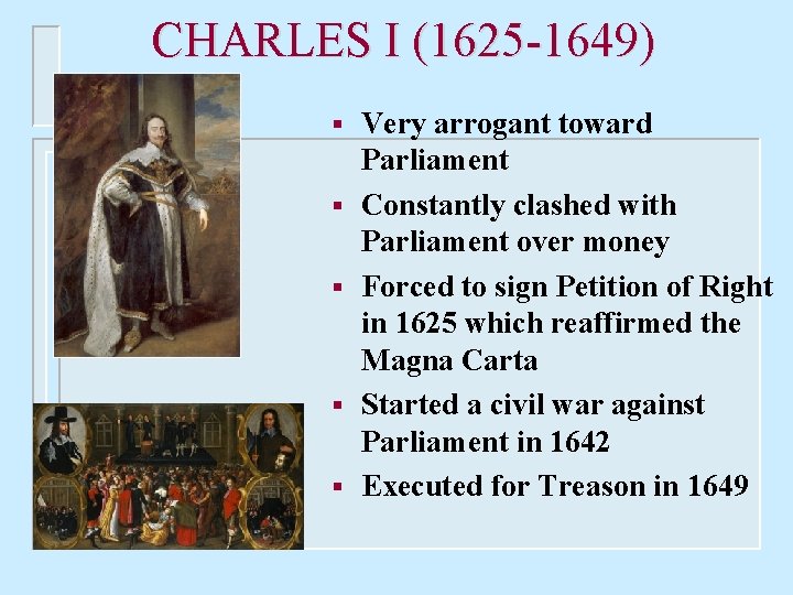 CHARLES I (1625 -1649) § § § Very arrogant toward Parliament Constantly clashed with