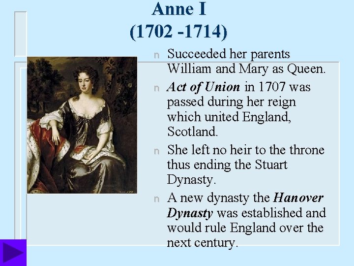 Anne I (1702 -1714) n n Succeeded her parents William and Mary as Queen.