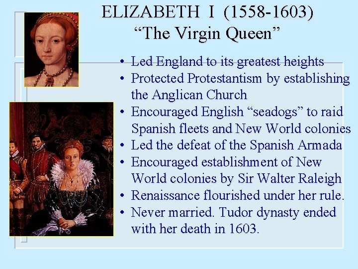 ELIZABETH I (1558 -1603) “The Virgin Queen” • Led England to its greatest heights