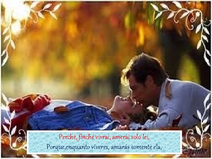 Perchè, finché vivrai, amerai solo lei, Porque, enquanto viveres, amarás somente ela, 