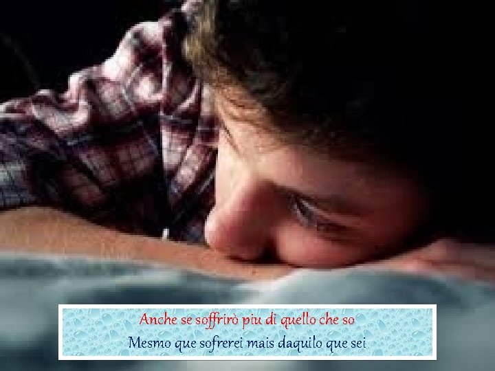 Anche se soffrirò piu di quello che so Mesmo que sofrerei mais daquilo que