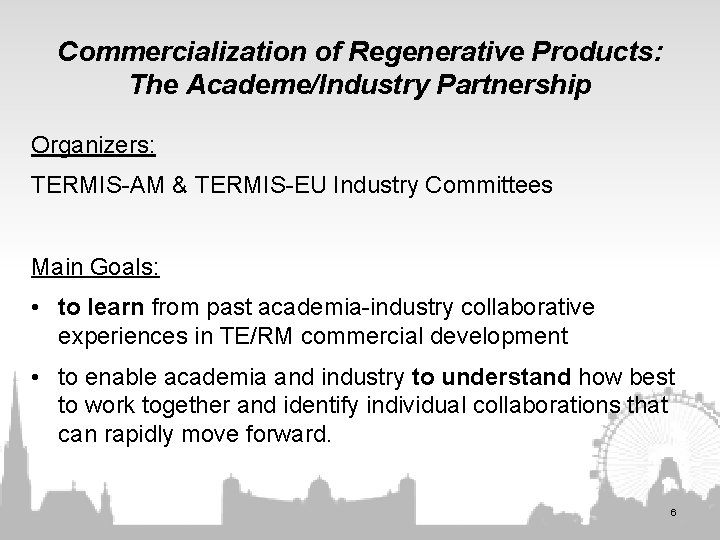 Commercialization of Regenerative Products: The Academe/Industry Partnership Organizers: TERMIS-AM & TERMIS-EU Industry Committees Main