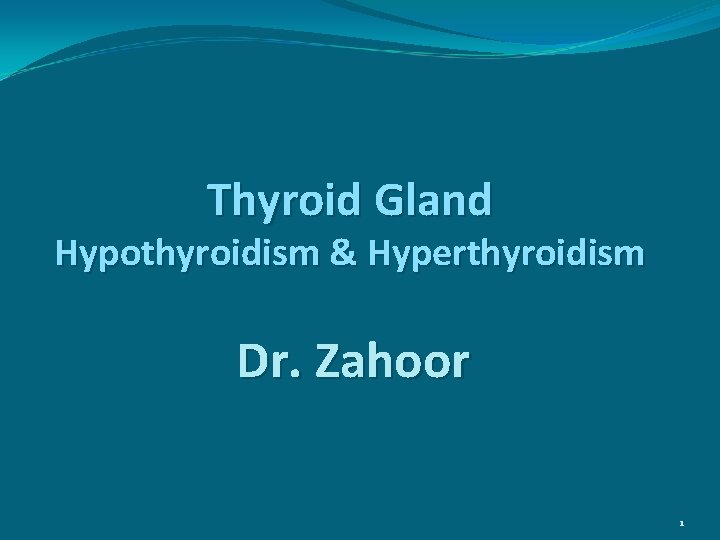 Thyroid Gland Hypothyroidism & Hyperthyroidism Dr. Zahoor 1 