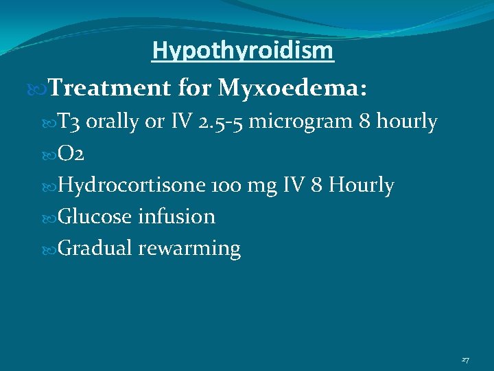 Hypothyroidism Treatment for Myxoedema: T 3 orally or IV 2. 5 -5 microgram 8