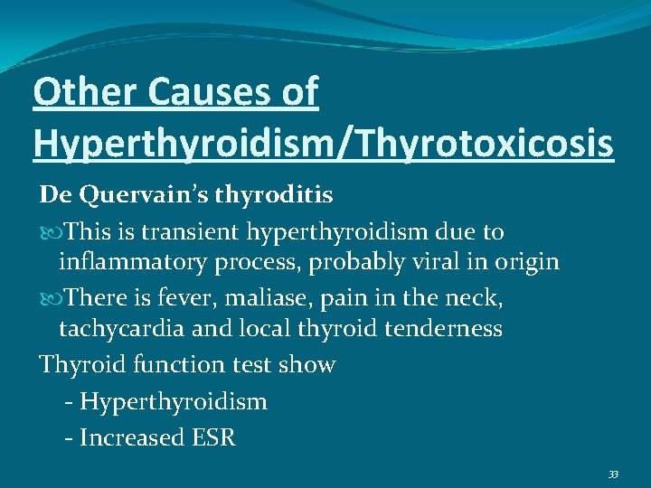 Other Causes of Hyperthyroidism/Thyrotoxicosis De Quervain’s thyroditis This is transient hyperthyroidism due to inflammatory