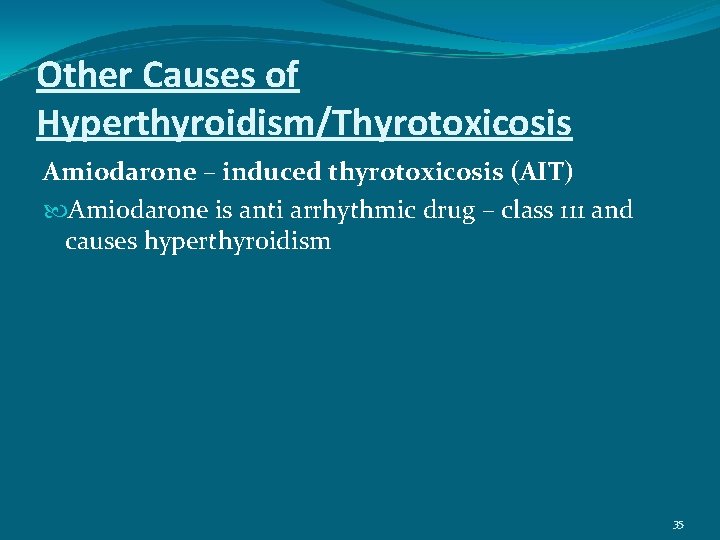 Other Causes of Hyperthyroidism/Thyrotoxicosis Amiodarone – induced thyrotoxicosis (AIT) Amiodarone is anti arrhythmic drug