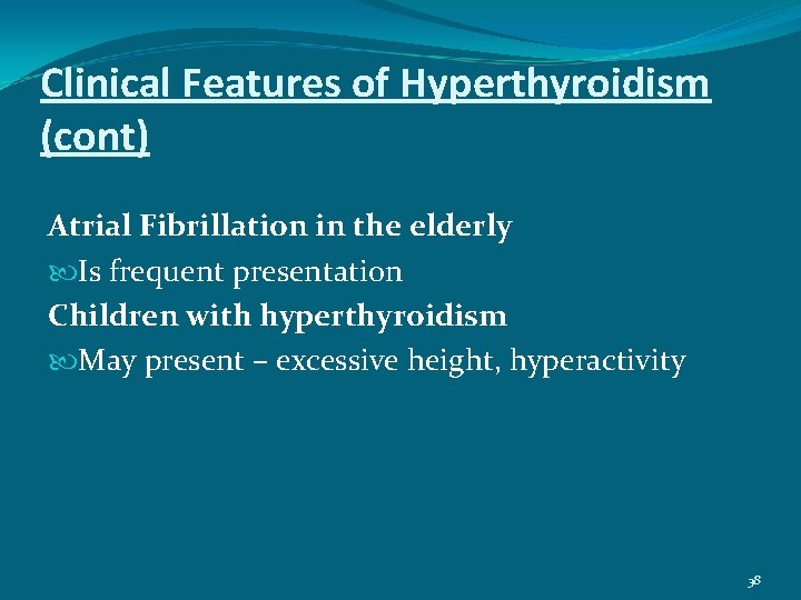 Clinical Features of Hyperthyroidism (cont) Atrial Fibrillation in the elderly Is frequent presentation Children