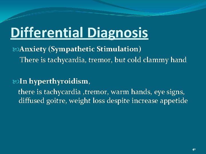 Differential Diagnosis Anxiety (Sympathetic Stimulation) There is tachycardia, tremor, but cold clammy hand In