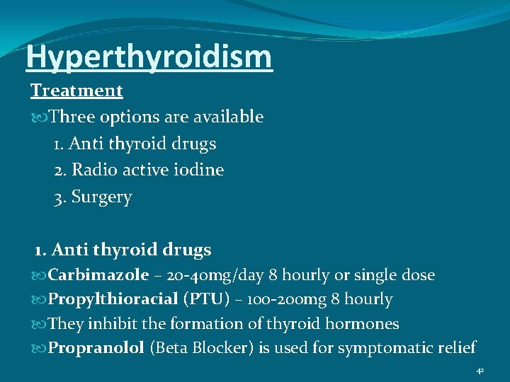 Hyperthyroidism Treatment Three options are available 1. Anti thyroid drugs 2. Radio active iodine