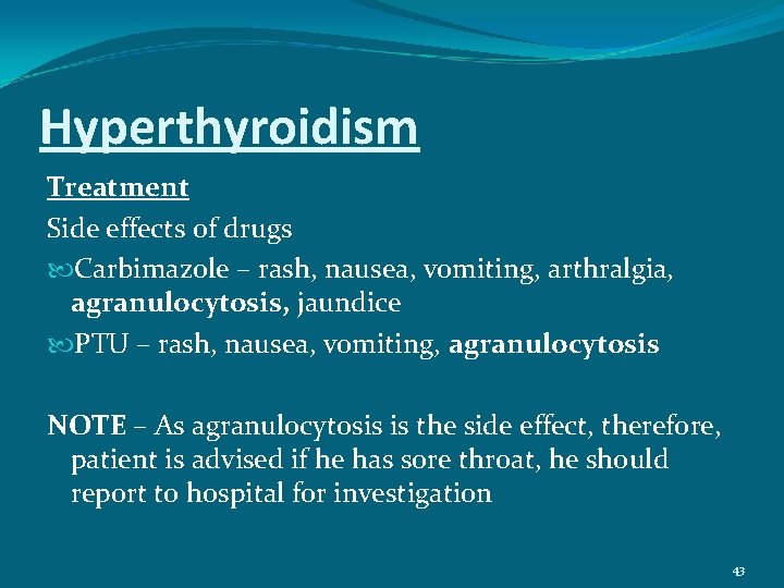 Hyperthyroidism Treatment Side effects of drugs Carbimazole – rash, nausea, vomiting, arthralgia, agranulocytosis, jaundice