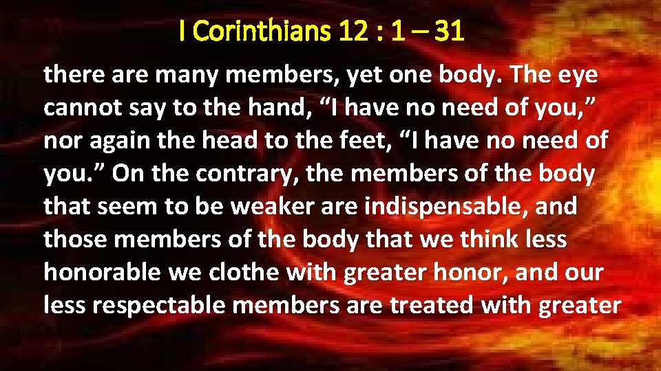 I Corinthians 12 : 1 – 31 there are many members, yet one body.
