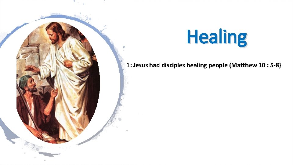 Healing 1: Jesus had disciples healing people (Matthew 10 : 5 -8) 