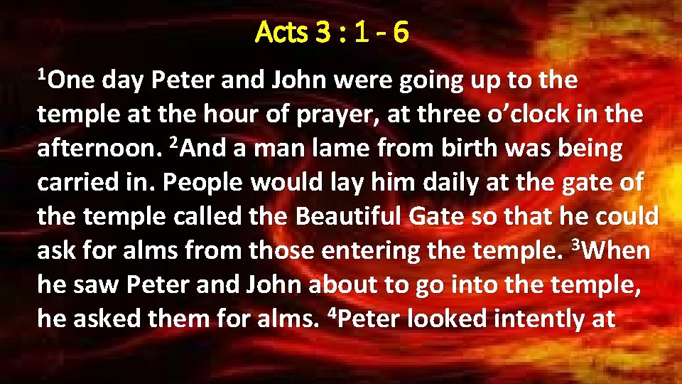 Acts 3 : 1 - 6 1 One day Peter and John were going