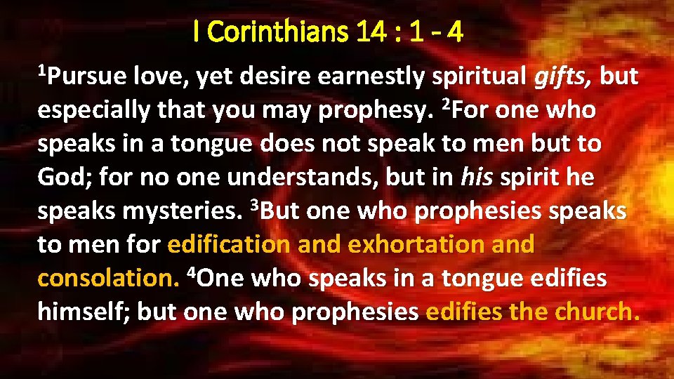 I Corinthians 14 : 1 - 4 1 Pursue love, yet desire earnestly spiritual