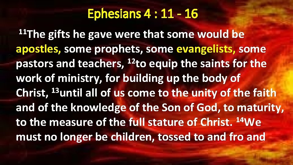 Ephesians 4 : 11 - 16 11 The gifts he gave were that some