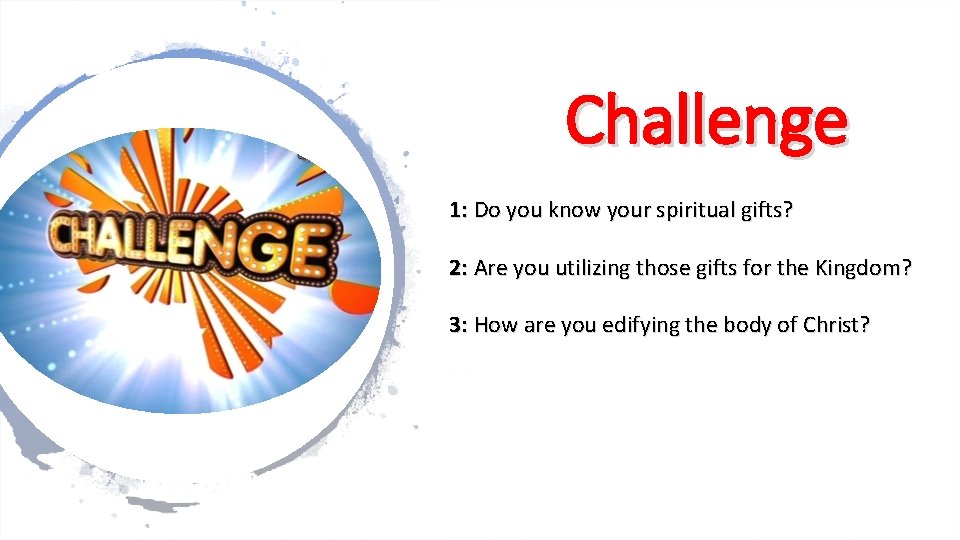 Challenge 1: Do you know your spiritual gifts? 2: Are you utilizing those gifts