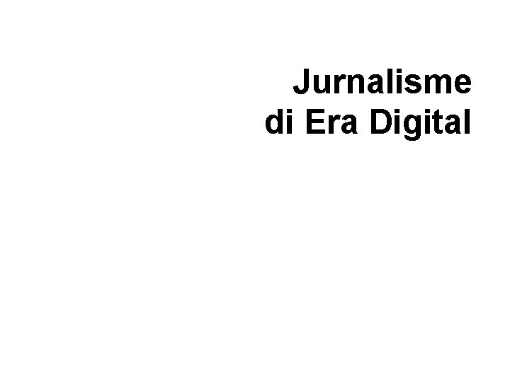 Jurnalisme di Era Digital Jurnalisme di Era Digital