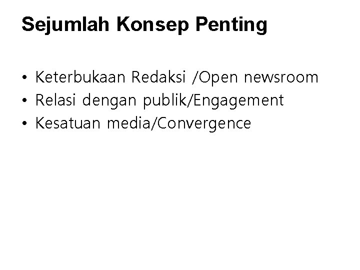 Sejumlah Konsep Penting • Keterbukaan Redaksi /Open newsroom • Relasi dengan publik/Engagement • Kesatuan Sejumlah Konsep Penting • Keterbukaan Redaksi /Open newsroom • Relasi dengan publik/Engagement • Kesatuan