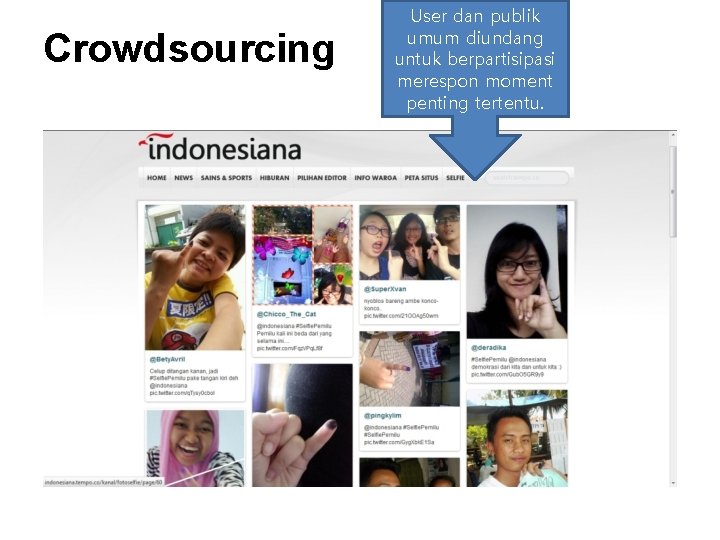 Crowdsourcing User dan publik umum diundang untuk berpartisipasi merespon moment penting tertentu. Crowdsourcing User dan publik umum diundang untuk berpartisipasi merespon moment penting tertentu.