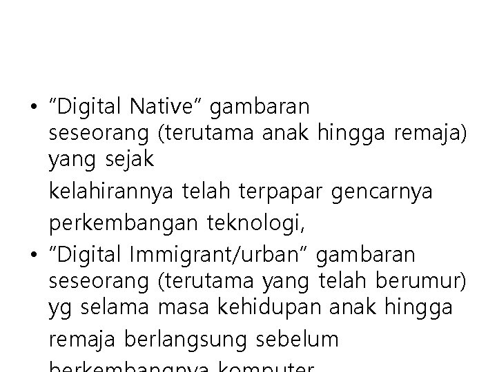 • “Digital Native” gambaran seseorang (terutama anak hingga remaja) yang sejak kelahirannya telah • “Digital Native” gambaran seseorang (terutama anak hingga remaja) yang sejak kelahirannya telah