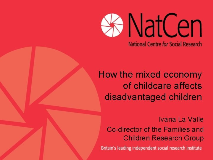 How the mixed economy of childcare affects disadvantaged children Ivana La Valle Co-director of