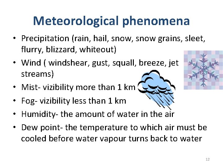 Meteorological phenomena • Precipitation (rain, hail, snow grains, sleet, flurry, blizzard, whiteout) • Wind
