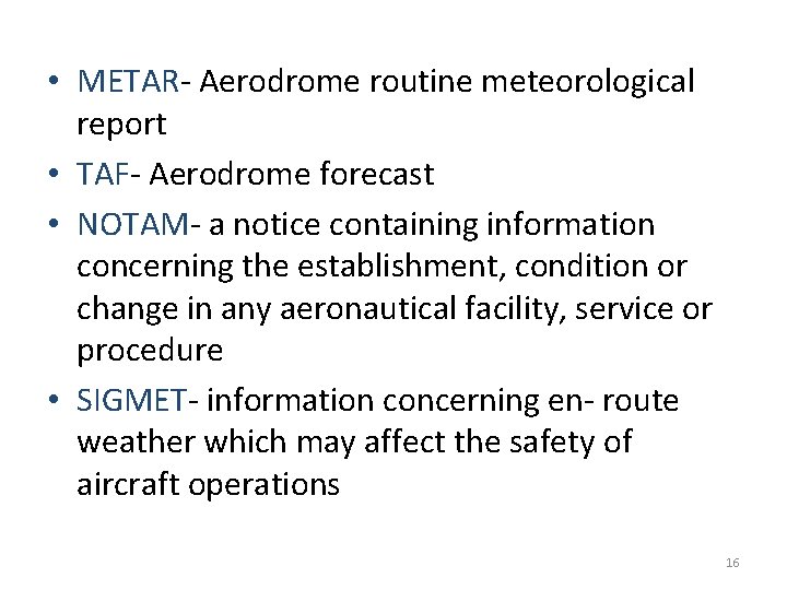  • METAR- Aerodrome routine meteorological report • TAF- Aerodrome forecast • NOTAM- a