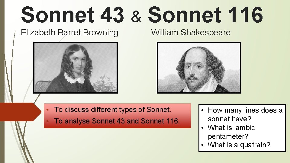 Sonnet 43 & Sonnet 116 Elizabeth Barret Browning William Shakespeare • To discuss different