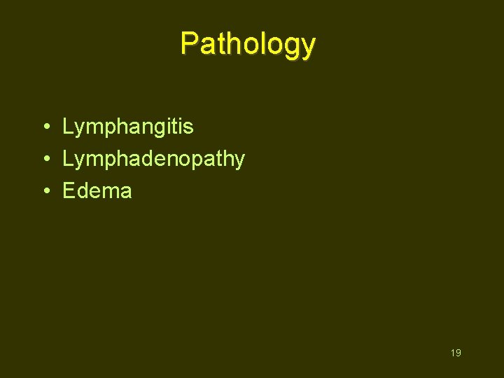 Pathology • Lymphangitis • Lymphadenopathy • Edema 19 