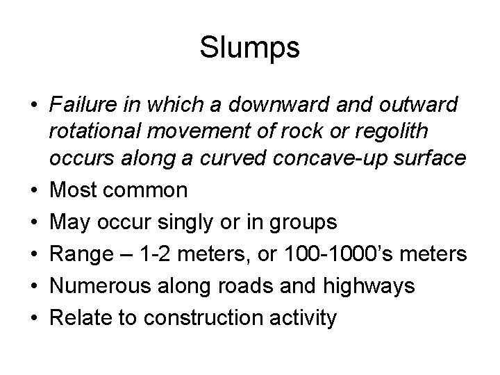 Slumps • Failure in which a downward and outward rotational movement of rock or