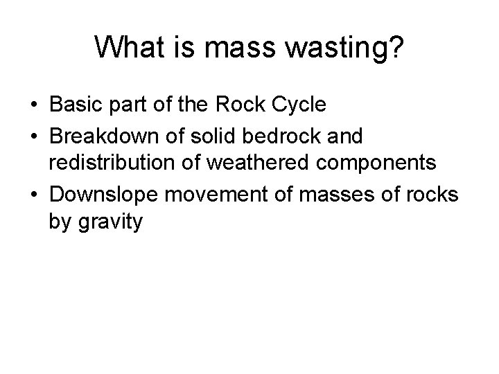 What is mass wasting? • Basic part of the Rock Cycle • Breakdown of