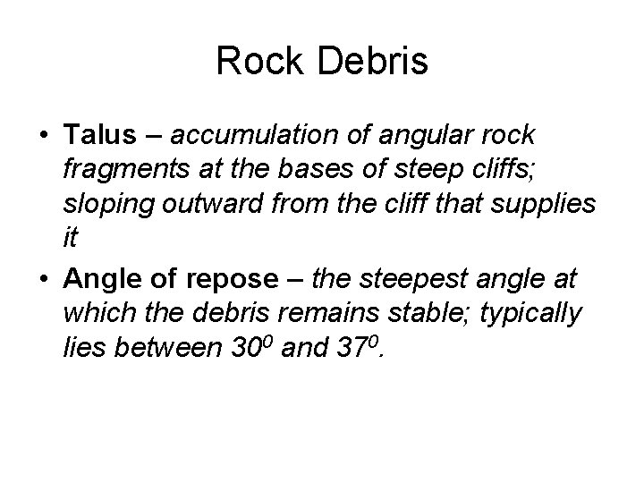 Rock Debris • Talus – accumulation of angular rock fragments at the bases of