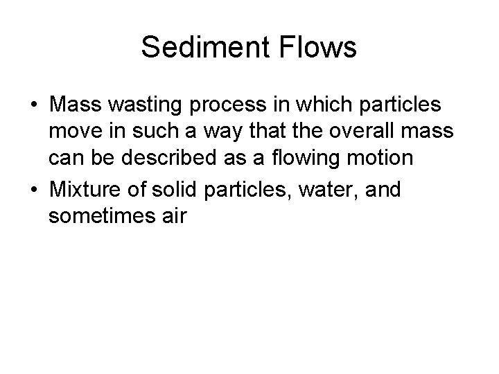 Sediment Flows • Mass wasting process in which particles move in such a way